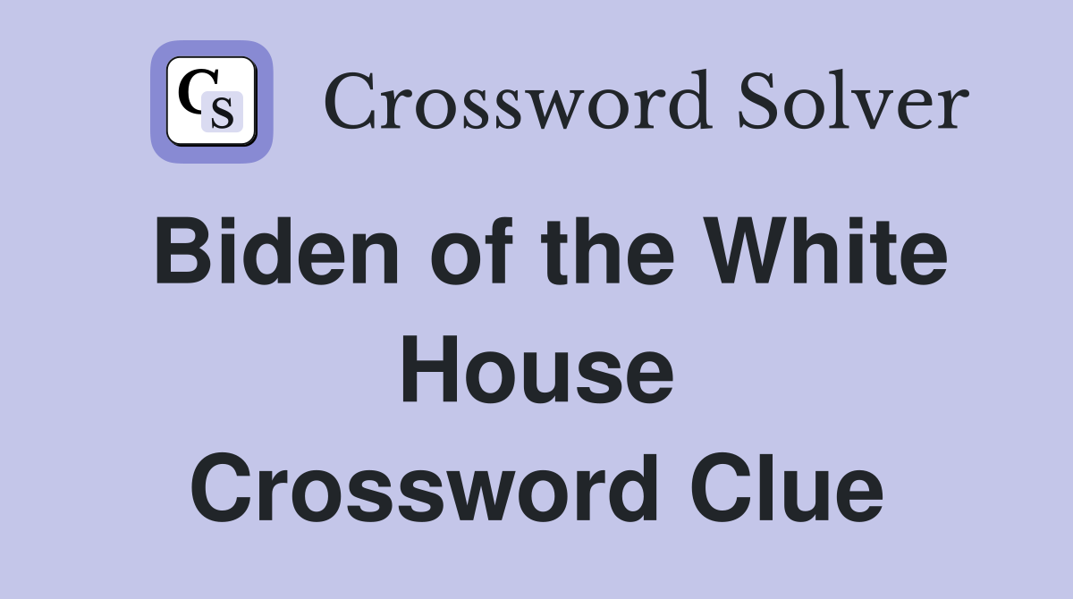 Biden of the White House Crossword Clue