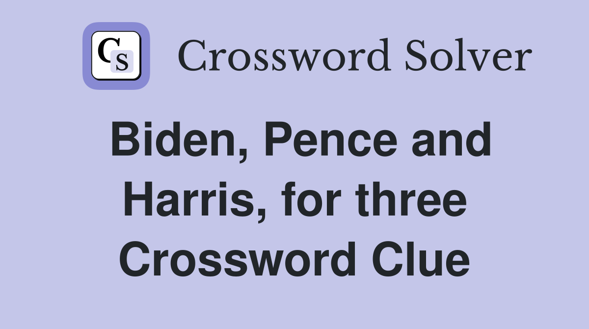 Biden, Pence and Harris, for three Crossword Clue