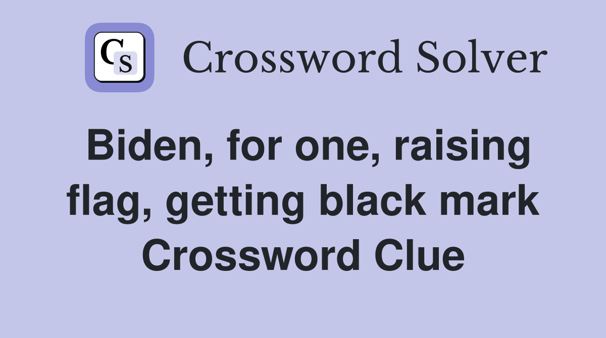 Biden, for one, raising flag, getting black mark Crossword Clue
