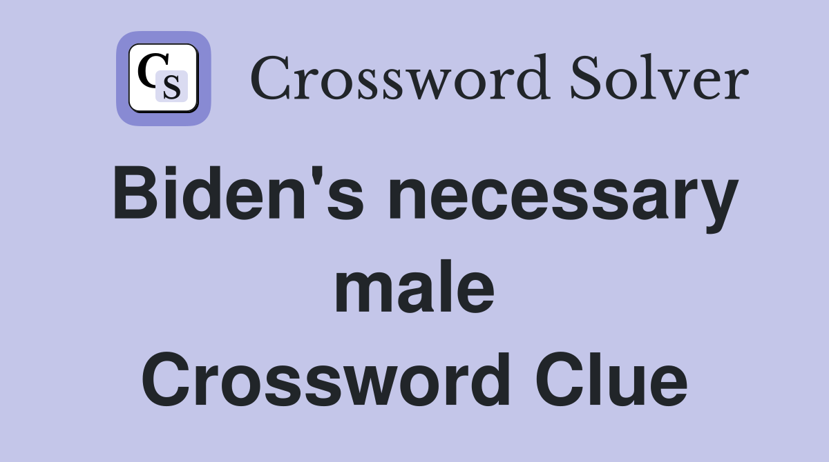 Biden's necessary male Crossword Clue