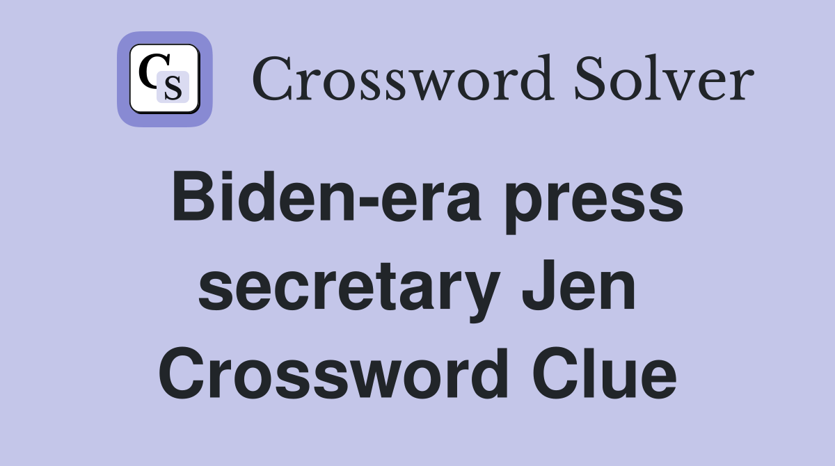Biden-era press secretary Jen Crossword Clue