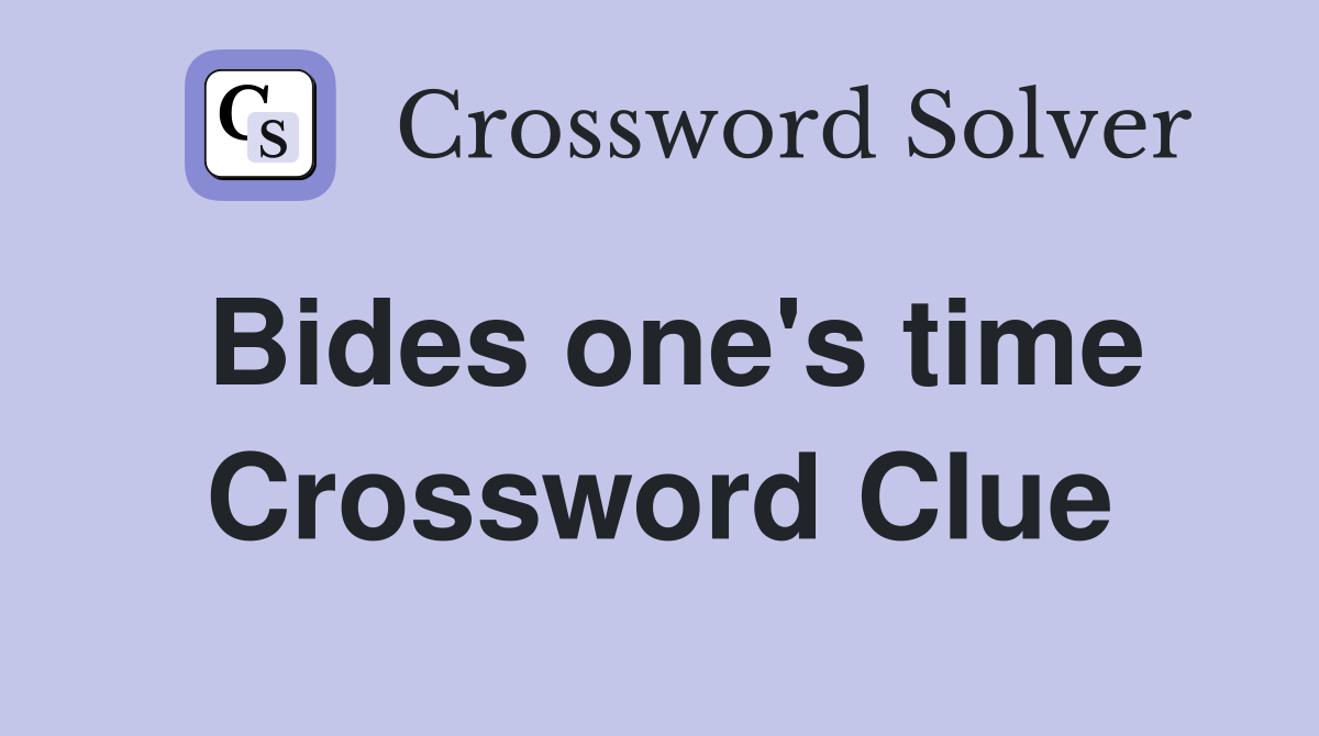 Bides one's time Crossword Clue