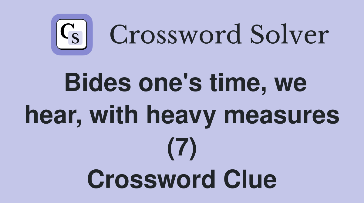 Bides one's time, we hear, with heavy measures (7) Crossword Clue