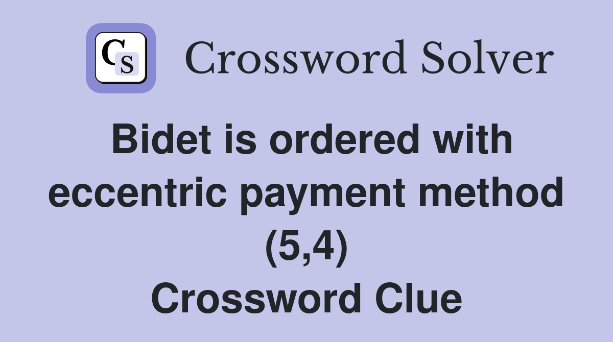 Bidet is ordered with eccentric payment method (5,4) Crossword Clue