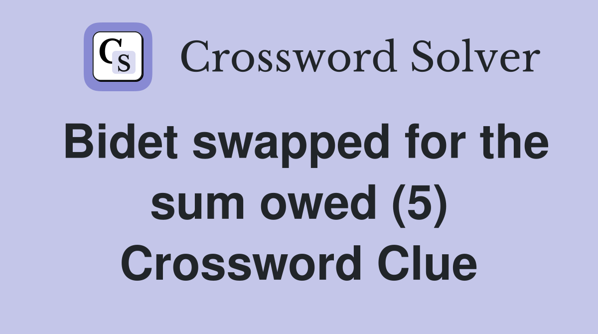Bidet swapped for the sum owed (5) Crossword Clue