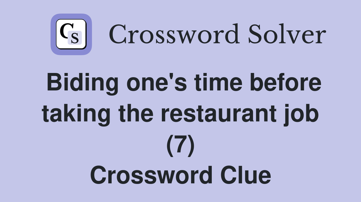 Biding one's time before taking the restaurant job (7) Crossword Clue