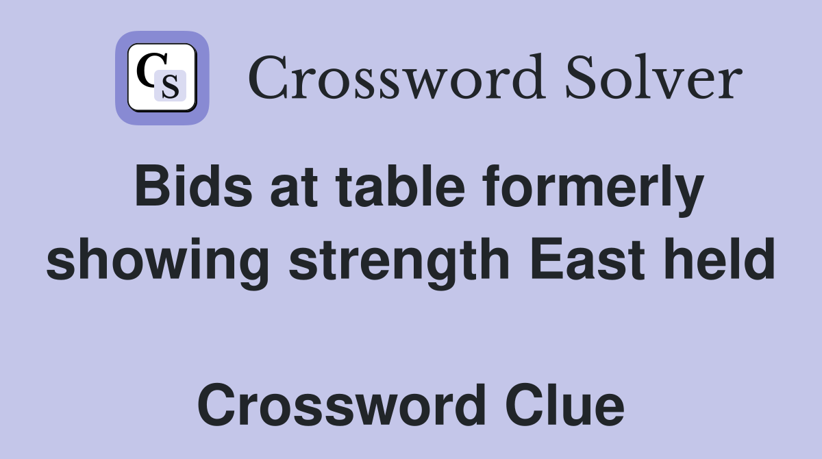 Bids at table formerly showing strength East held  Crossword Clue