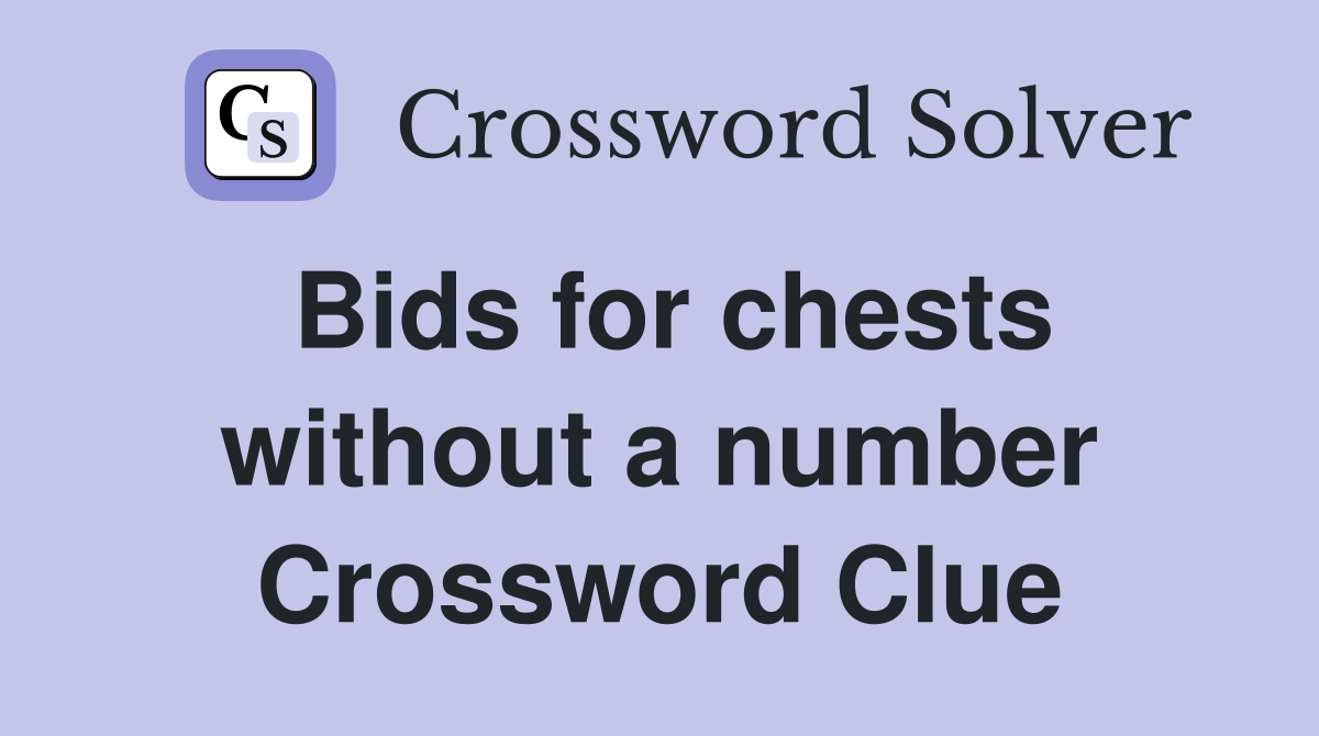 Bids for chests without a number Crossword Clue