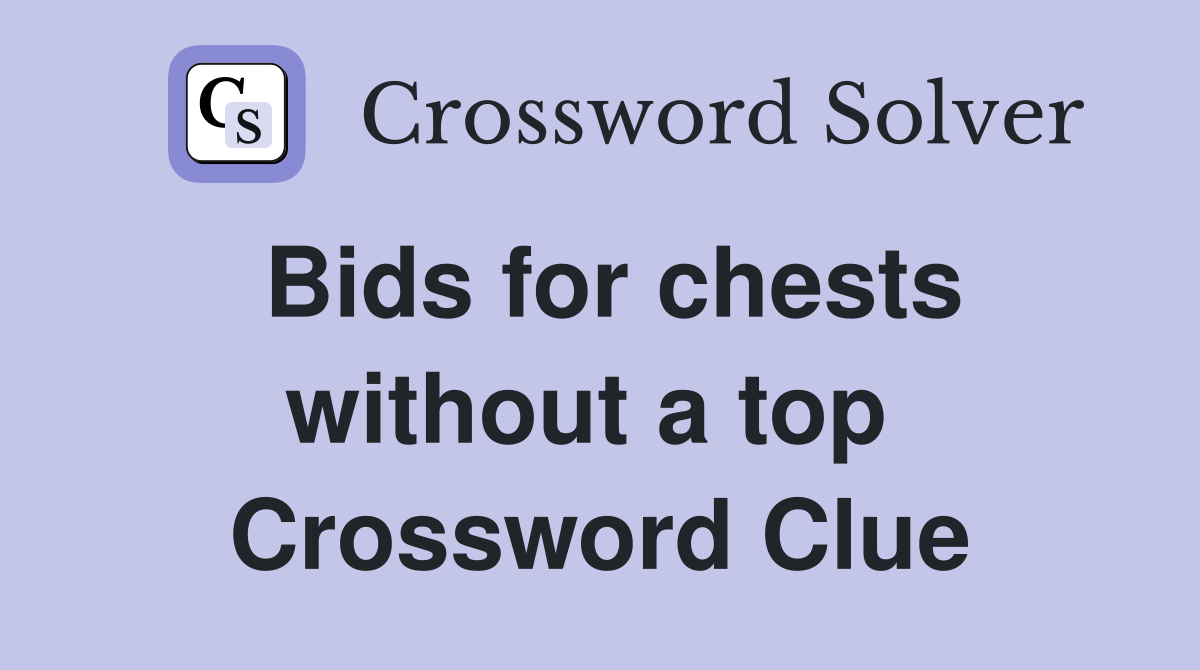 Bids for chests without a top  Crossword Clue