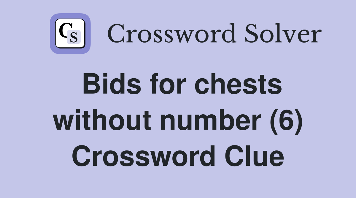 Bids for chests without number (6) Crossword Clue