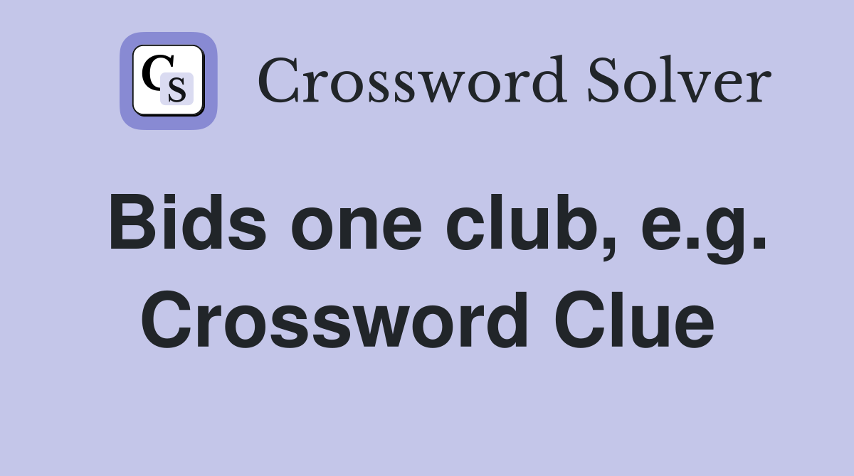 Bids one club, e.g. Crossword Clue