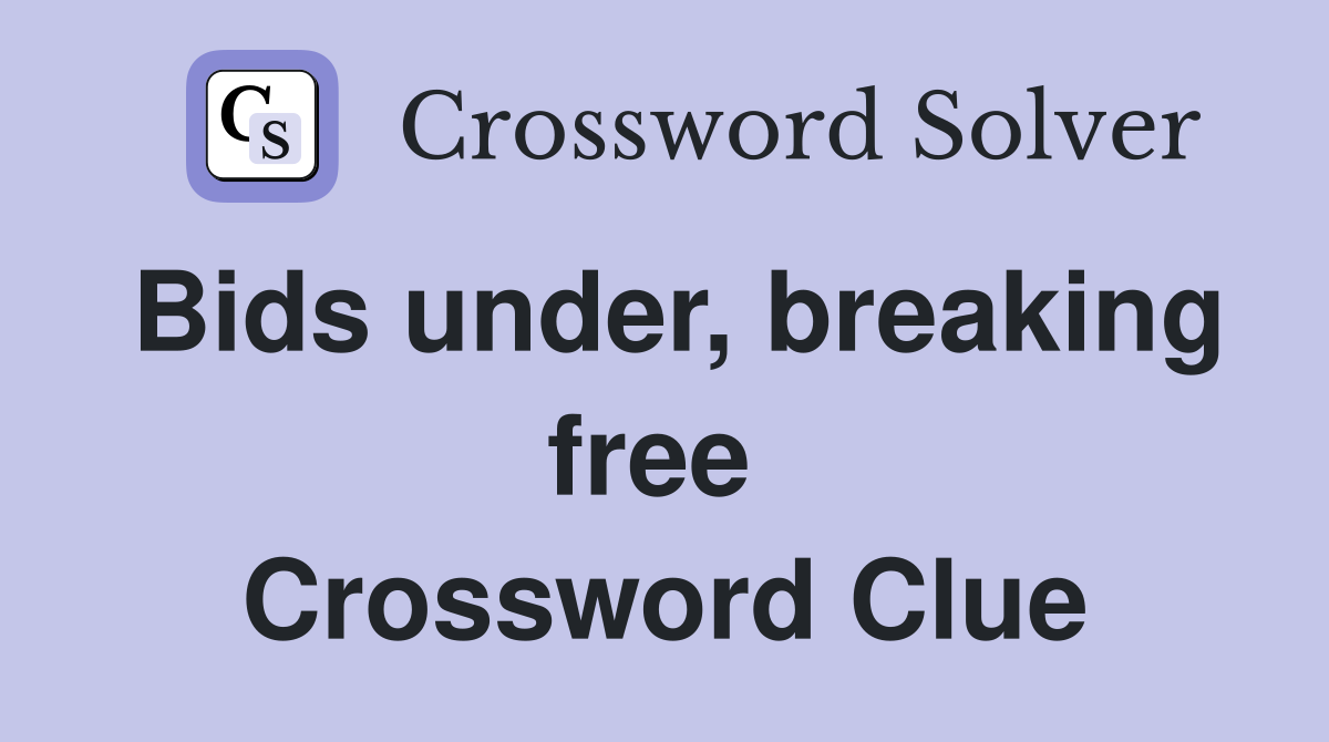 Bids under, breaking free  Crossword Clue