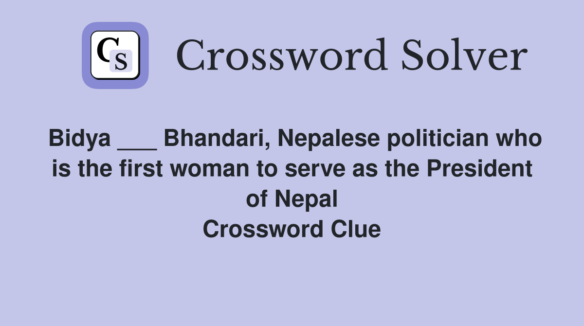 Bidya ___ Bhandari, Nepalese politician who is the first woman to serve as the President of Nepal Crossword Clue