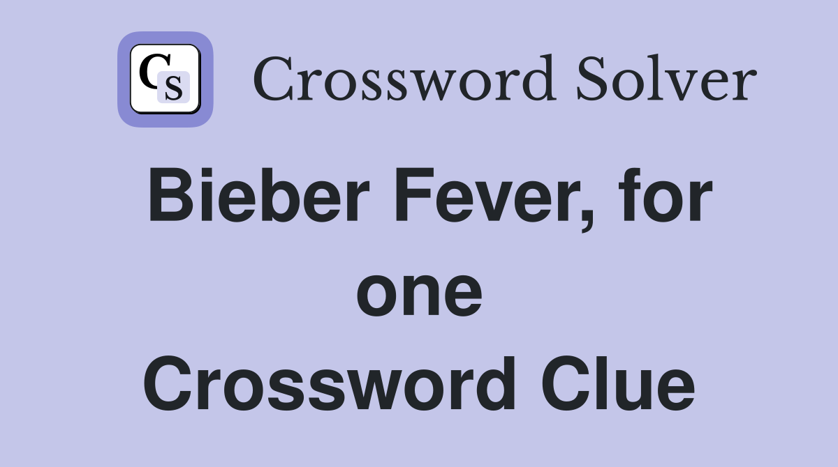 Bieber Fever, for one Crossword Clue