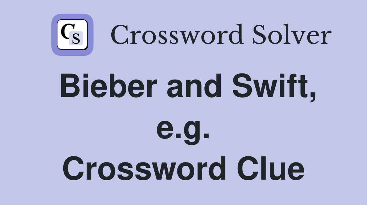 Bieber and Swift, e.g. Crossword Clue