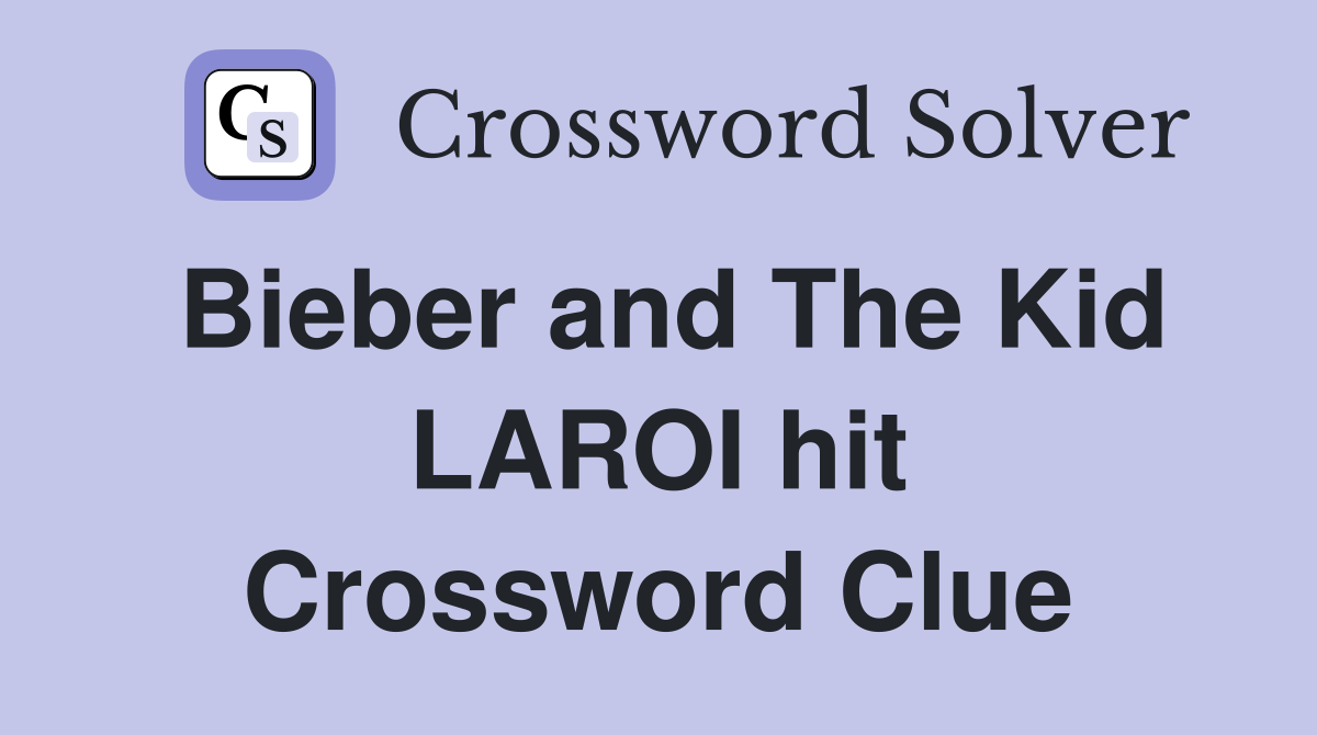 Bieber and The Kid LAROI hit Crossword Clue