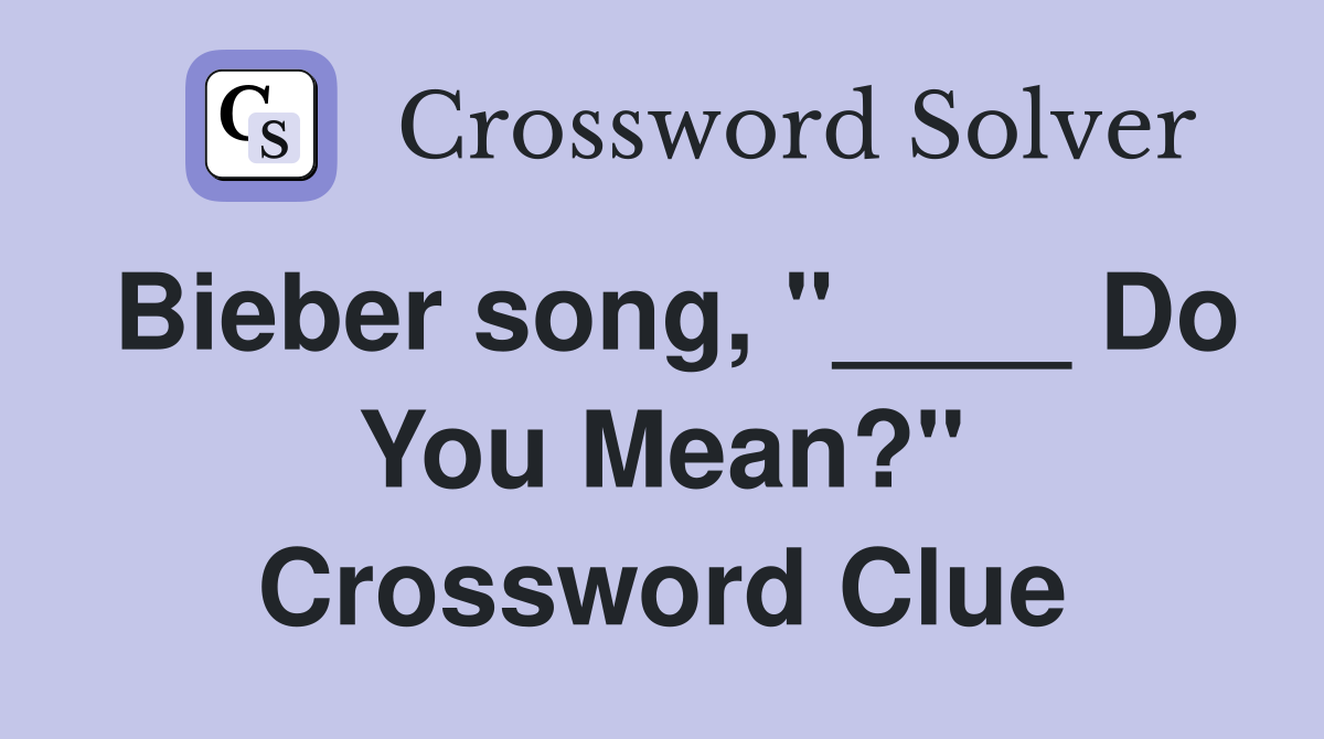 Bieber song, "____ Do You Mean?" Crossword Clue