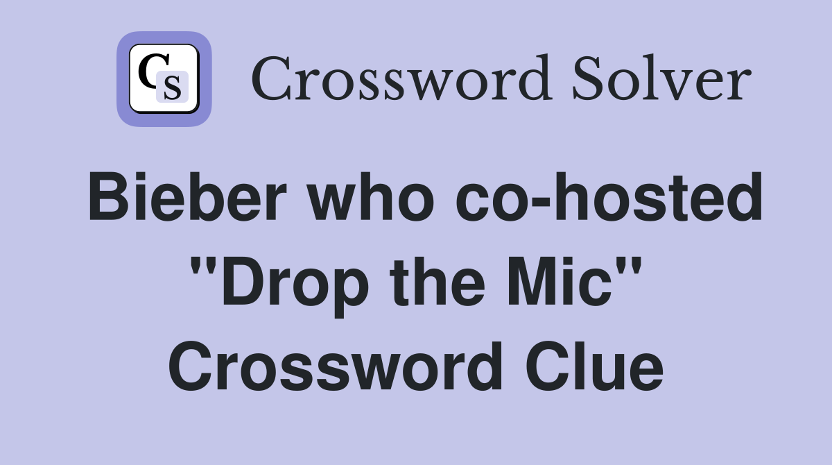 Bieber who co-hosted "Drop the Mic" Crossword Clue