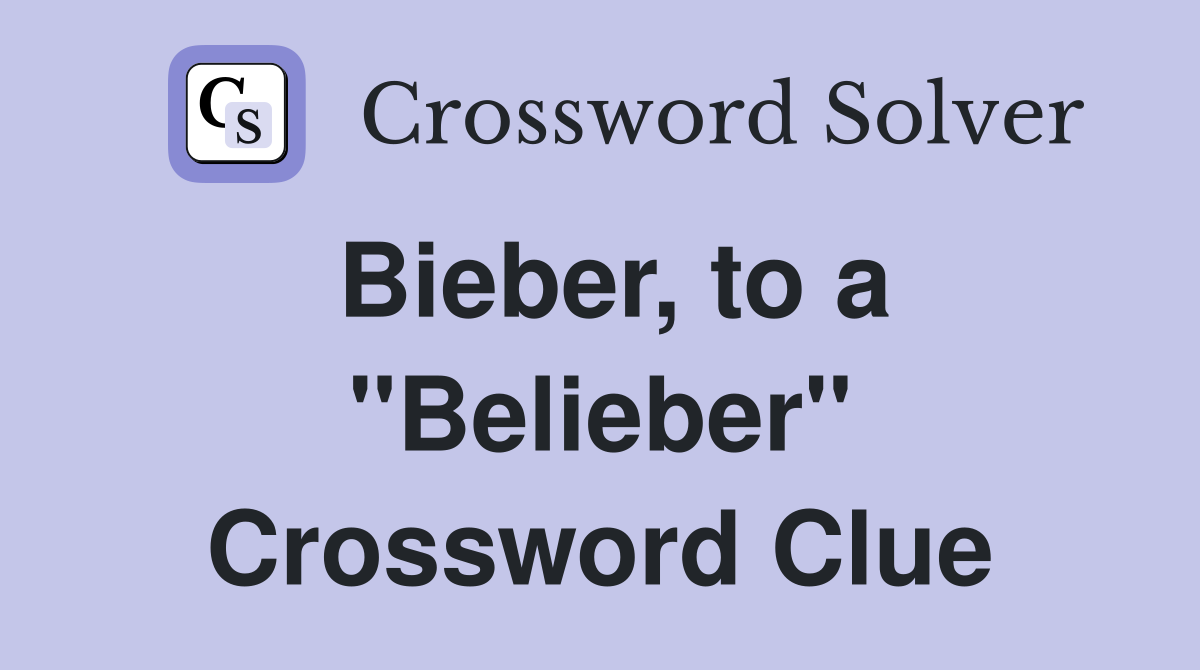 Bieber, to a "Belieber" Crossword Clue