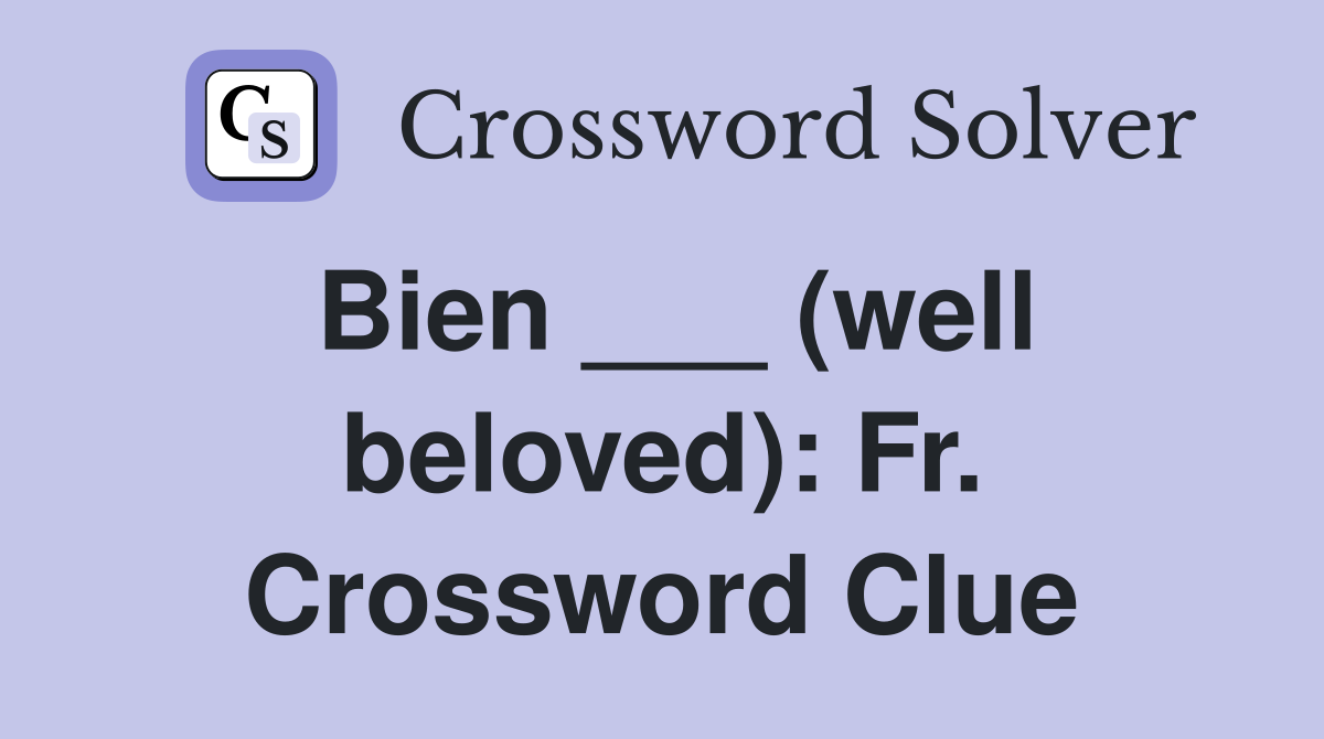 Bien ___ (well beloved): Fr. Crossword Clue