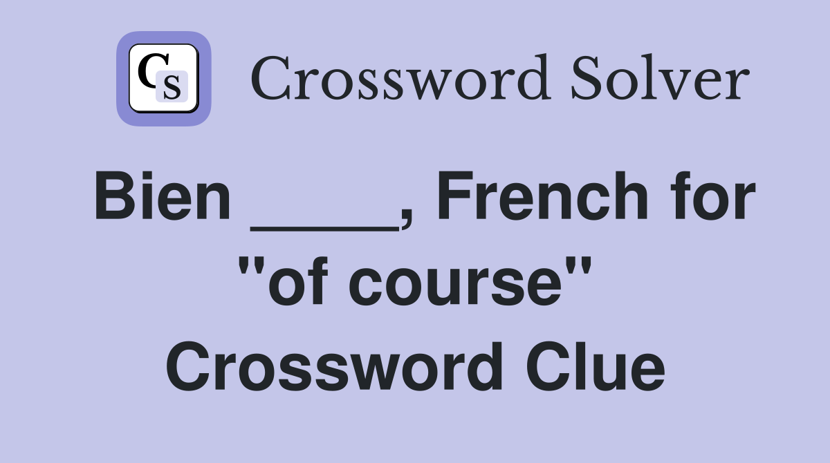 Bien ____, French for "of course" Crossword Clue