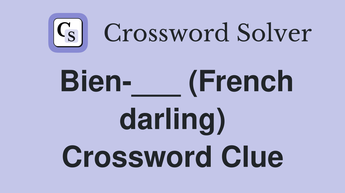 Bien-___ (French darling) Crossword Clue