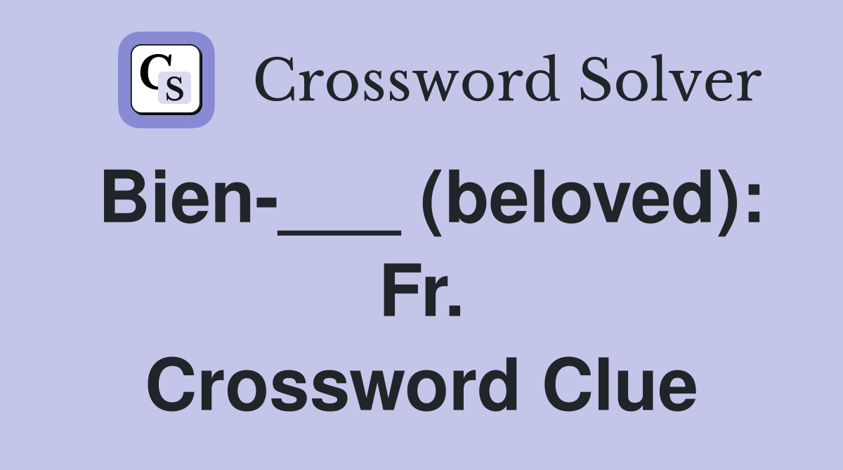 Bien-___ (beloved): Fr. Crossword Clue