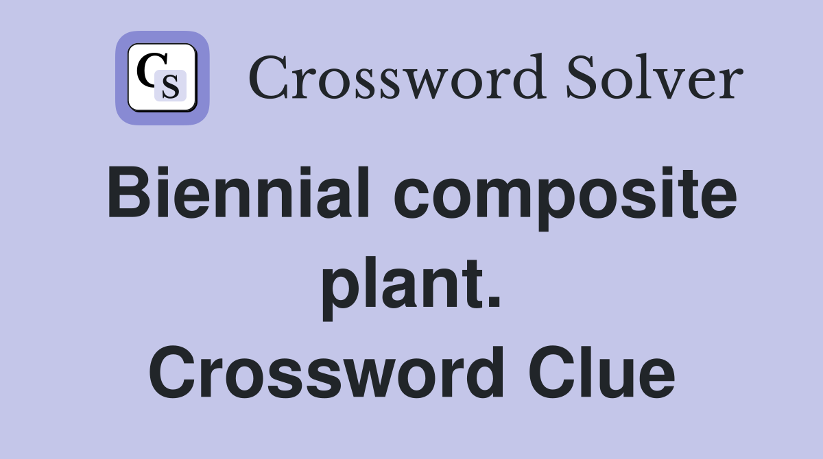 Biennial composite plant. Crossword Clue