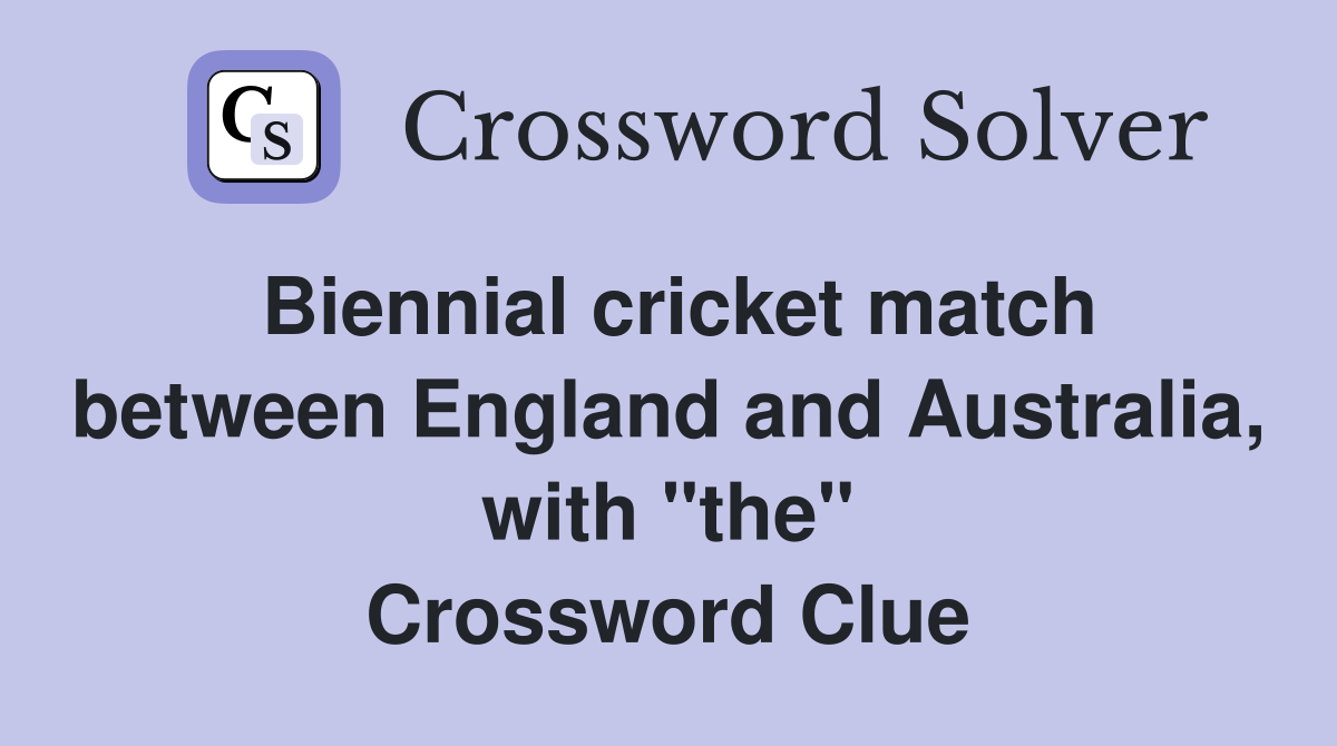 Biennial cricket match between England and Australia, with "the" Crossword Clue