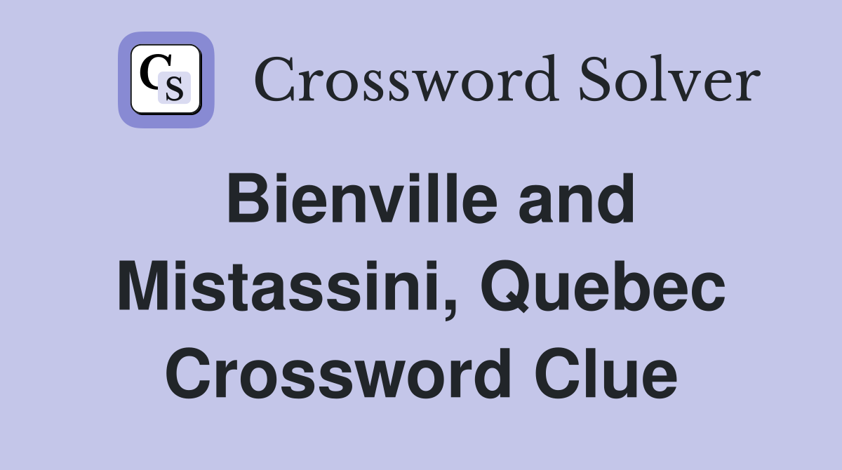 Bienville and Mistassini, Quebec Crossword Clue
