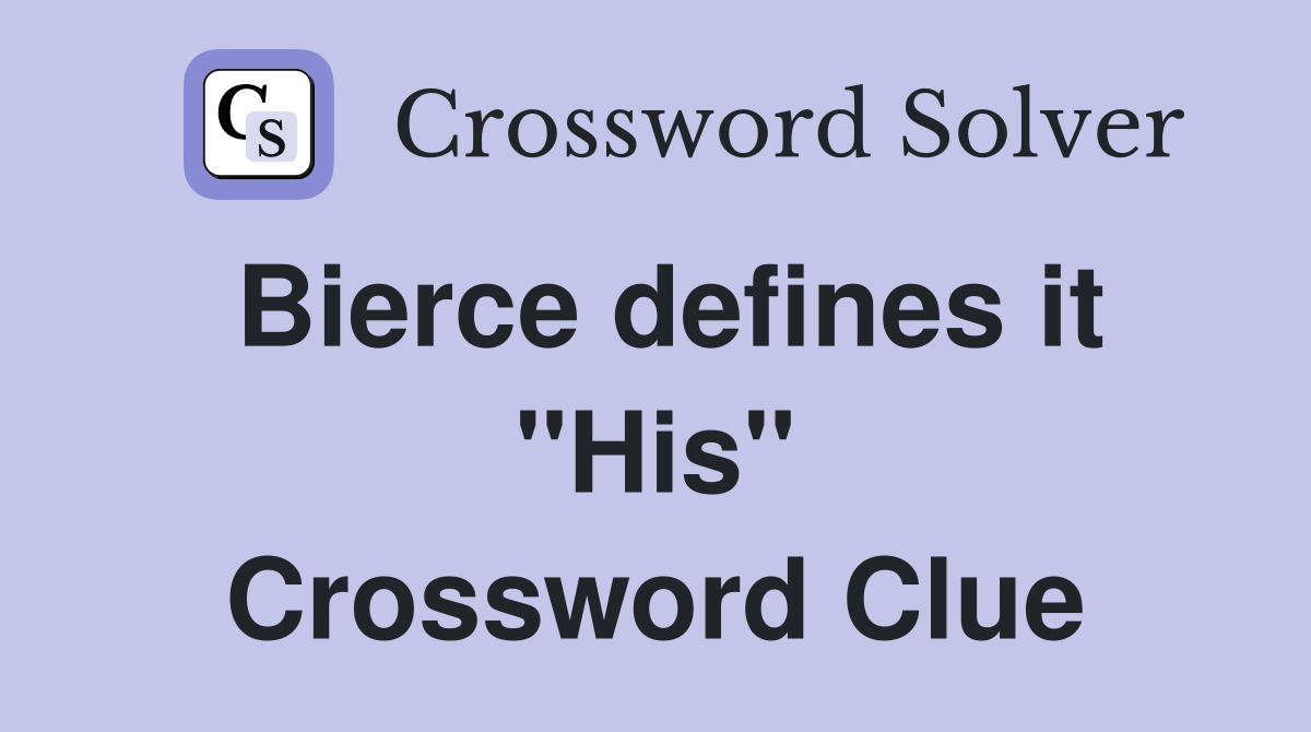 Bierce defines it "His" Crossword Clue