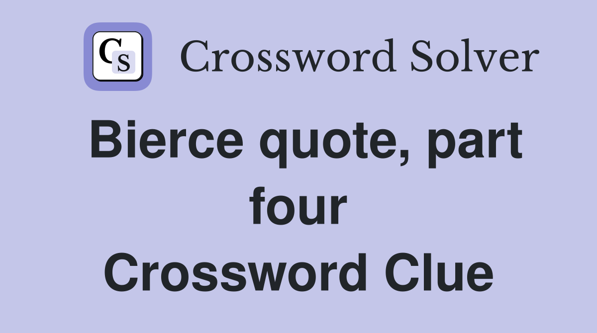 Bierce quote, part four Crossword Clue