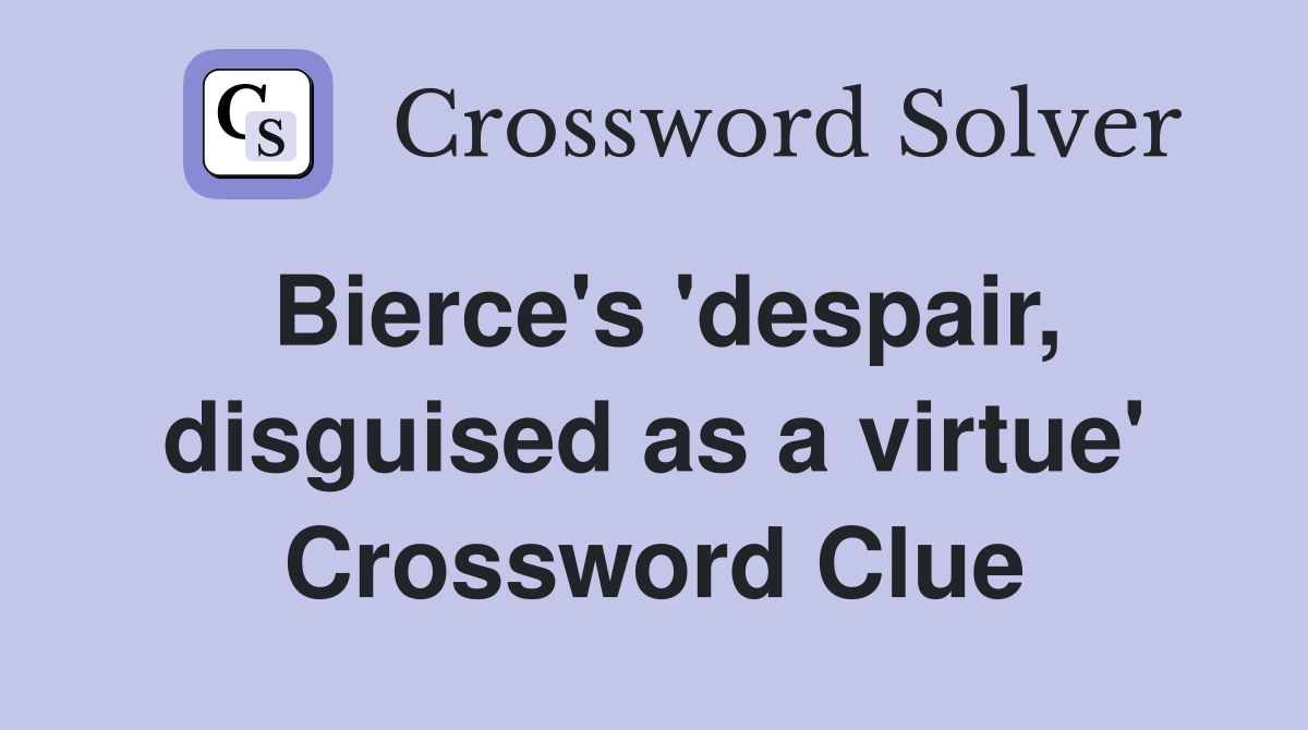 Bierce's 'despair, disguised as a virtue' Crossword Clue