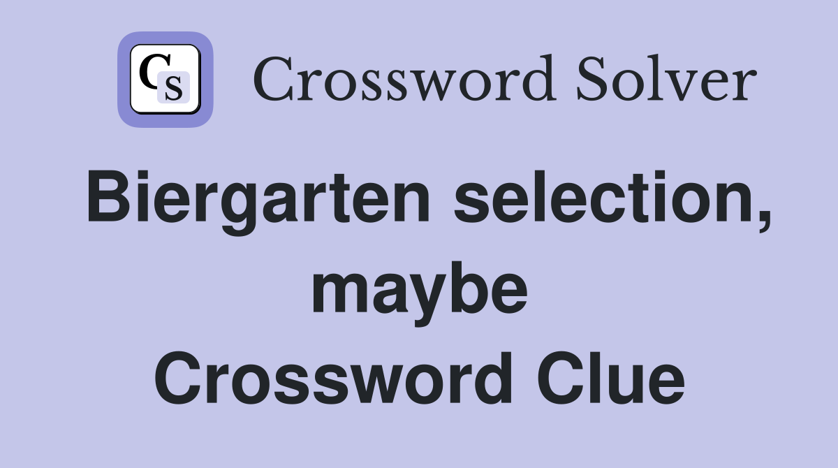 Biergarten selection, maybe Crossword Clue
