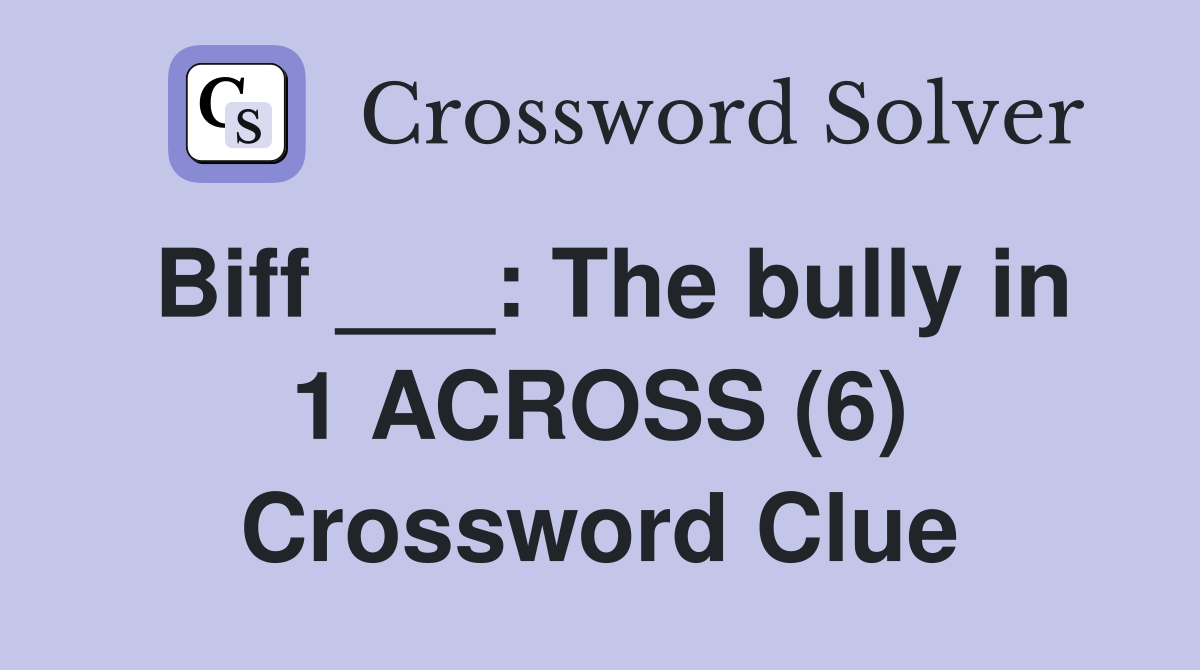 Biff ___: The bully in 1 ACROSS (6) Crossword Clue