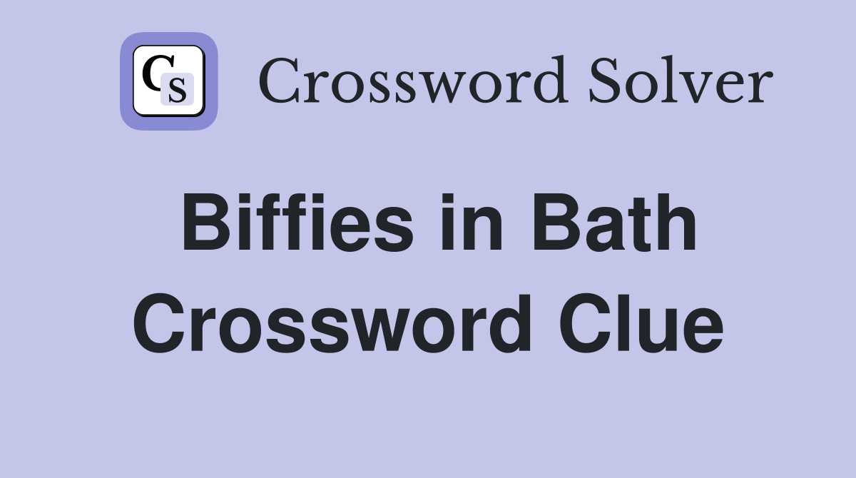 Biffies in Bath Crossword Clue