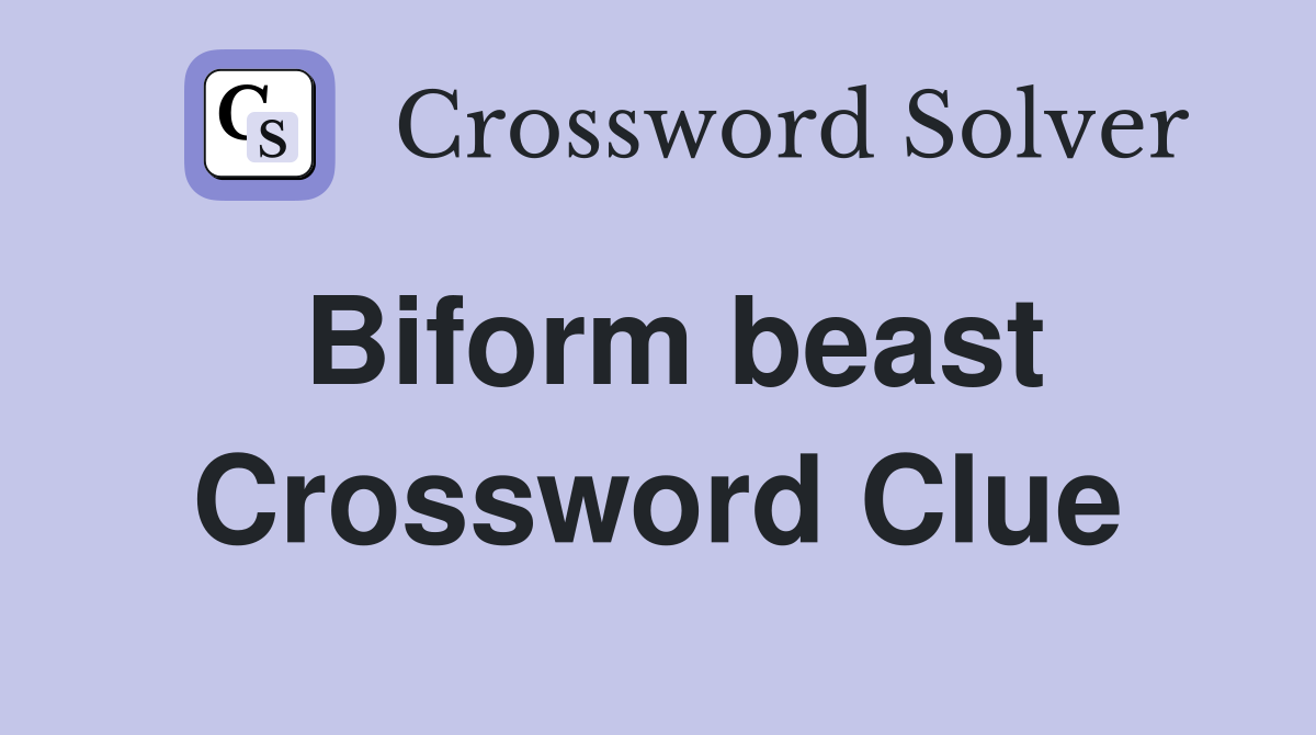 Biform beast Crossword Clue