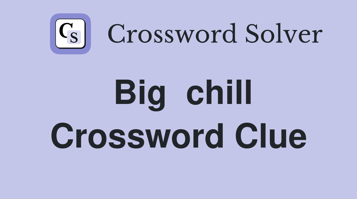 Big  chill Crossword Clue
