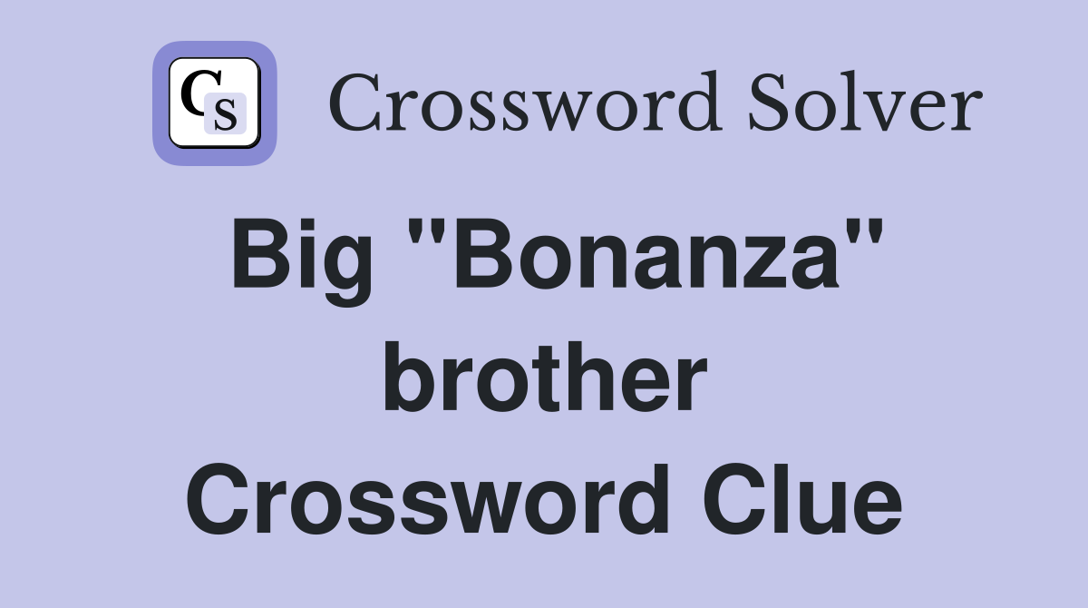 Big "Bonanza" brother Crossword Clue