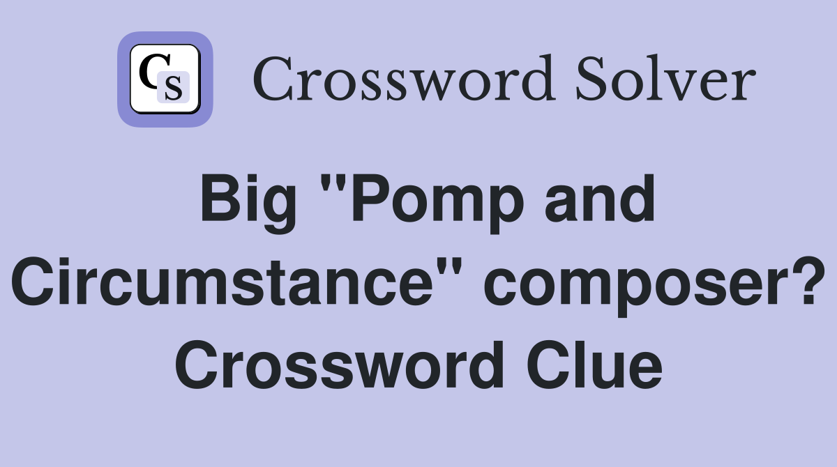 Big "Pomp and Circumstance" composer? Crossword Clue
