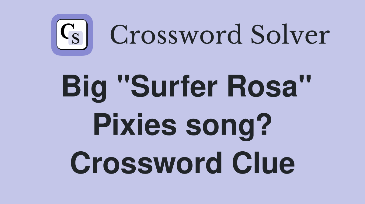 Big "Surfer Rosa" Pixies song? Crossword Clue