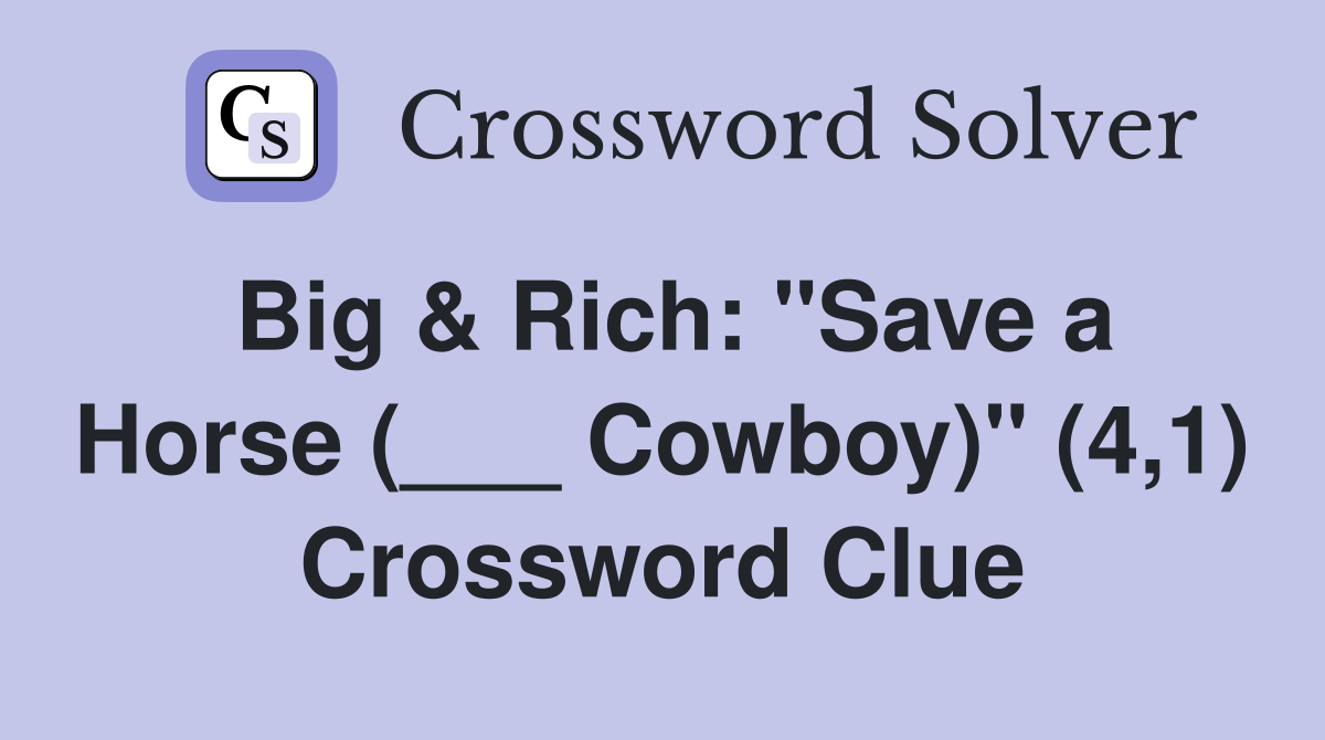 Big & Rich: "Save a Horse (___ Cowboy)" (4,1) Crossword Clue