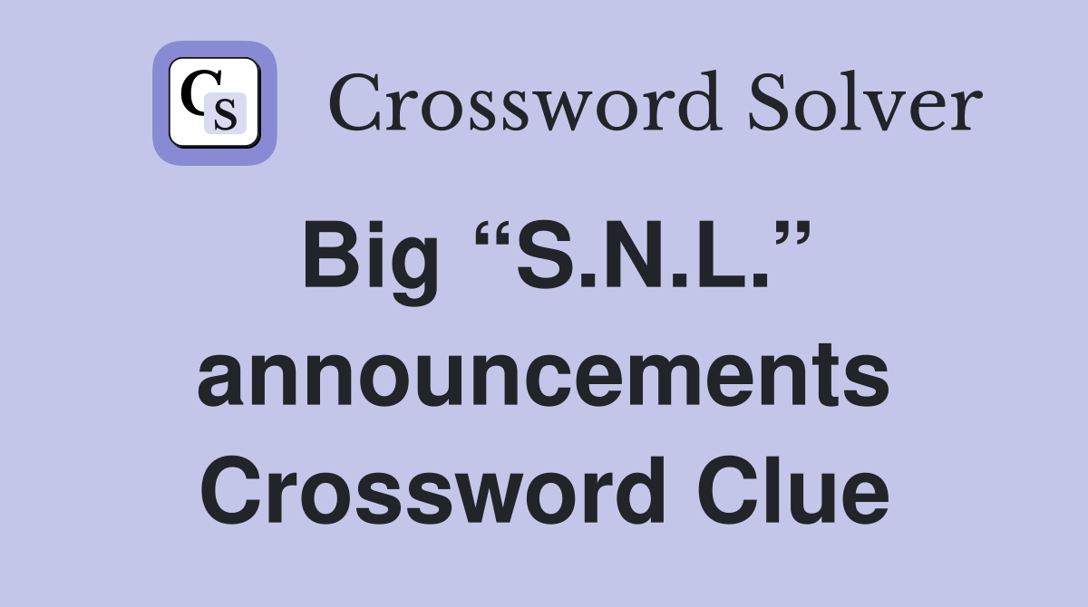 Big “S.N.L.” announcements Crossword Clue
