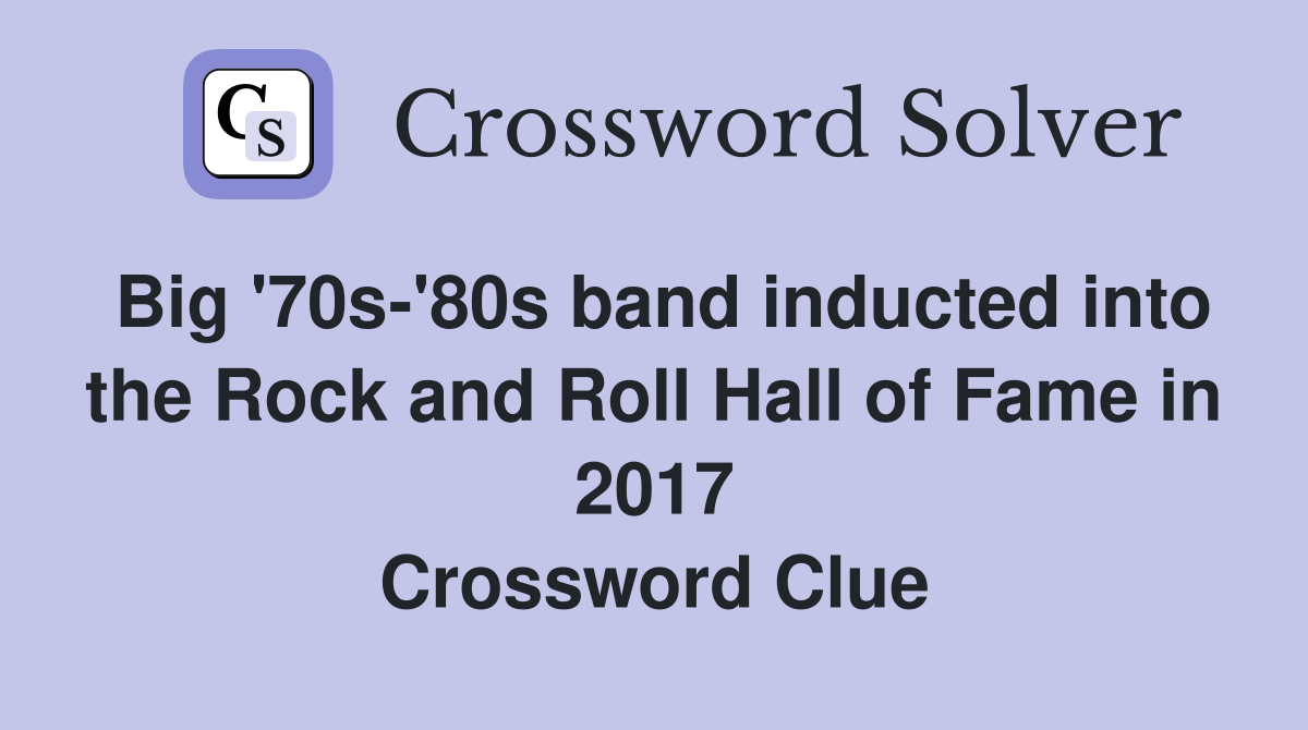 Big '70s-'80s band inducted into the Rock and Roll Hall of Fame in 2017 Crossword Clue