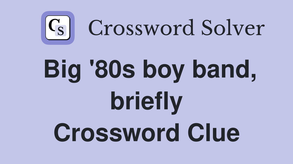 Big '80s boy band, briefly Crossword Clue