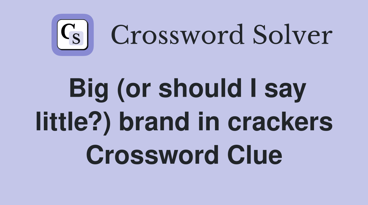 Big (or should I say little?) brand in crackers Crossword Clue