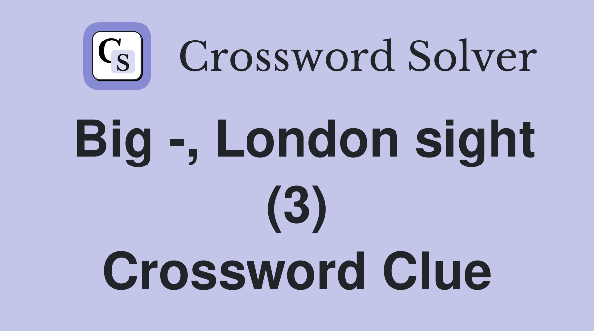Big -, London sight (3) Crossword Clue