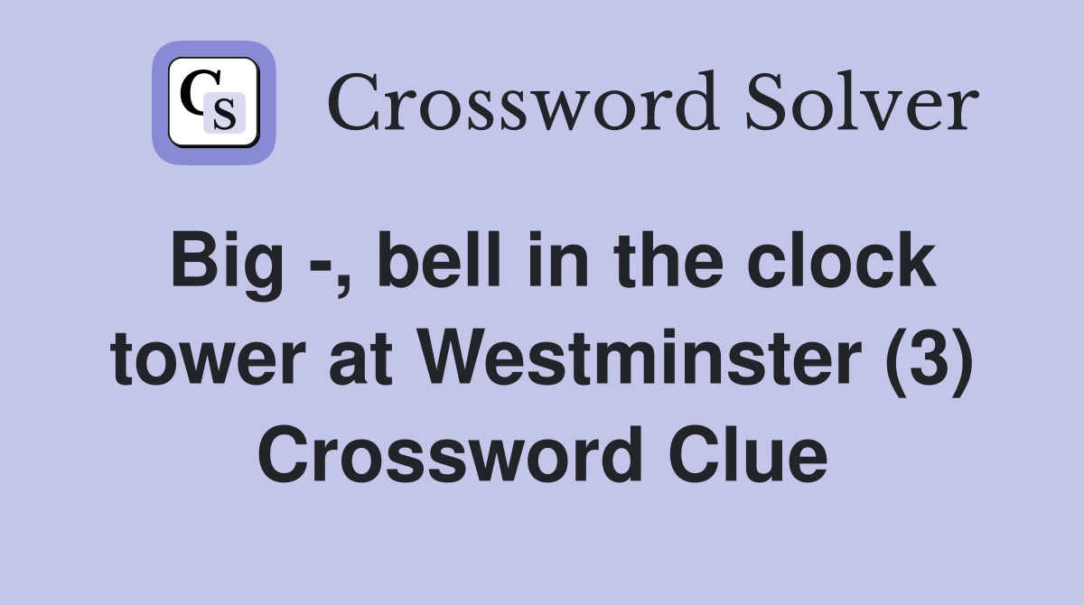 Big -, bell in the clock tower at Westminster (3) Crossword Clue