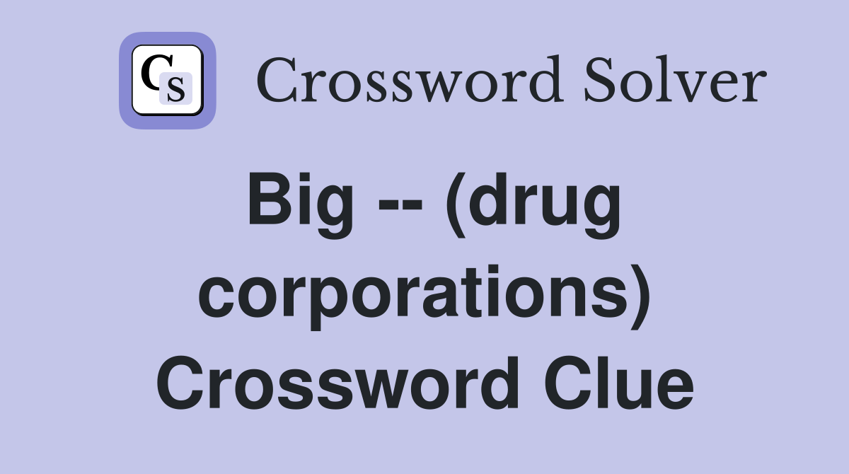 Big -- (drug corporations) Crossword Clue