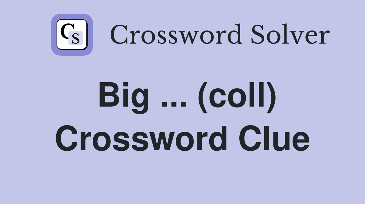 Big ... (coll) Crossword Clue
